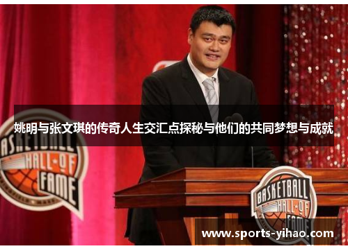 姚明与张文琪的传奇人生交汇点探秘与他们的共同梦想与成就