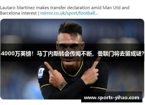 4000万英镑！马丁内斯转会传闻不断，曼联门将去留成谜？