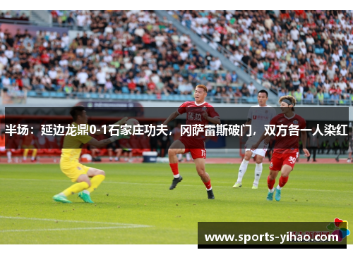 半场：延边龙鼎0-1石家庄功夫，冈萨雷斯破门，双方各一人染红